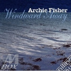 Archie Fisher - Windward Away cd musicale di Fisher Archie