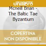 Mcneill Brian - The Baltic Tae Byzantium cd