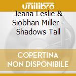 Jeana Leslie & Siobhan Miller - Shadows Tall cd
