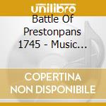 Battle Of Prestonpans 1745 - Music & Song Of Campaign cd musicale di Battle of prestonpan