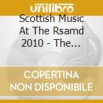 Scottish Music At The Rsamd 2010 - The Future Of Our Past cd musicale di Scottish music at th