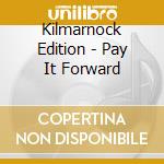 Kilmarnock Edition - Pay It Forward cd