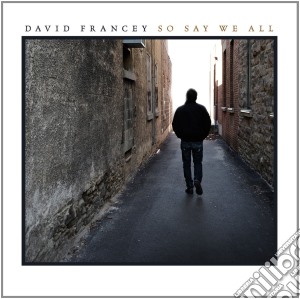 David Francey - So Say We All cd musicale di David Francey