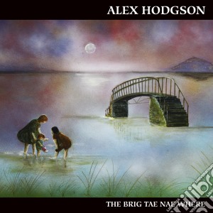 Alex Hodgson - The Brig Tae Nae Where cd musicale di Alex Hodgson
