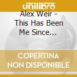 Alex Weir - This Has Been Me Since Yesterday cd musicale di Alex Weir