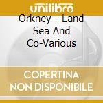Orkney - Land  Sea And Co-Various cd