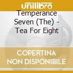 Temperance Seven (The) - Tea For Eight cd musicale di Temperance Seven