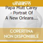Papa Mutt Carey - Portrait Of A New Orleans Master cd musicale di Papa Mutt Carey