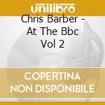 Chris Barber - At The Bbc Vol 2 cd