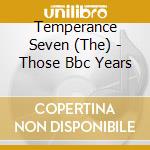 Temperance Seven (The) - Those Bbc Years cd musicale di Temperance Seven