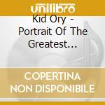 Kid Ory - Portrait Of The Greatest Slideman Ever Born cd musicale di Kid Ory