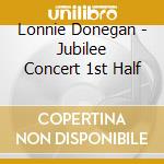 Lonnie Donegan - Jubilee Concert 1st Half cd musicale di Lonnie Donegan