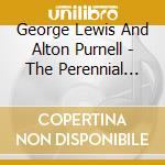 George Lewis And Alton Purnell - The Perennial George Lewis (2 Cd) cd musicale di George Lewis And Alton Purnell