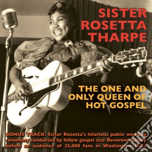 Sister Rosetta Tharpe - The One And Only Queen Of Hot Gospel cd musicale di Sister Rosetta Tharpe