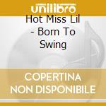 Hot Miss Lil - Born To Swing cd