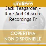 Jack Teagarden - Rare And Obscure Recordings Fr cd