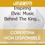Inspiring Elvis: Music Behind The King Of Rock & - Inspiring Elvis: Music Behind The King Of Rock & cd