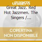 Great Jazz. Red Hot Jazzmen. The Singers / Various cd