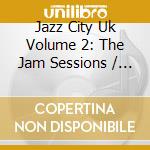 Jazz City Uk Volume 2: The Jam Sessions / Various cd