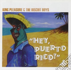 King Pleasure & The Biscuit Boys - Hey Puerto, Rico! cd musicale di King Pleasure & The Biscuit Boys