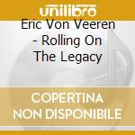 Eric Von Veeren - Rolling On The Legacy cd