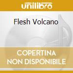 Flesh Volcano cd