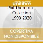 Phil Thornton - Collection 1990-2020 cd musicale
