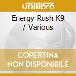 Energy Rush K9 / Various cd