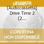 (Audiocassetta) Drive Time 2 (2 Audiocassette) cd