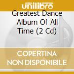 Greatest Dance Album Of All Time (2 Cd) cd