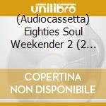 (Audiocassetta) Eighties Soul Weekender 2 (2 Audiocassette) cd