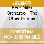 Herb Miller Orchestra - The Other Brother cd