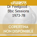 Dr Feelgood - Bbc Sessions 1973-78 cd musicale di Dr Feelgood