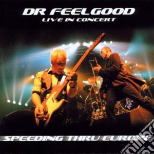 Dr. Feelgood - Speeding Through Europe: Live In Concert cd musicale di Dr Feelgood