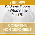 R. Stevie Moore - What'S The Point?!! cd musicale di R. Stevie Moore