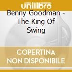 Benny Goodman - The King Of Swing cd musicale di Benny Goodman