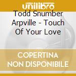 Todd Snumber Arpville - Touch Of Your Love cd