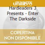 Hardleaders 3 Presents - Enter The Darkside cd musicale di Hardleaders 3 Presents