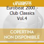 Eurobeat 2000 - Club Classics Vol.4 cd musicale di Eurobeat 2000