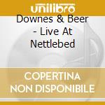 Downes & Beer - Live At Nettlebed cd musicale di Downes & Beer