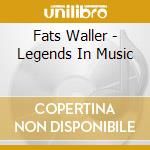 Fats Waller - Legends In Music cd musicale di Fats Waller