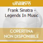 Frank Sinatra - Legends In Music cd musicale di Frank Sinatra