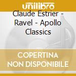 Claude Estrier - Ravel - Apollo Classics cd musicale di Claude Estrier