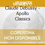 Claude Debussy - Apollo Classics cd musicale di Claude Debussy