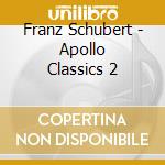 Franz Schubert - Apollo Classics 2 cd musicale di Franz Schubert