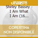 Shirley Bassey - I Am What I Am (16 Tracks) cd