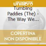 Tumbling Paddies (The) - The Way We Are cd