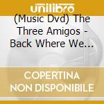 (Music Dvd) The Three Amigos - Back Where We Belong cd