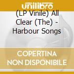 (LP Vinile) All Clear (The) - Harbour Songs vinile