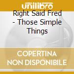 Right Said Fred - Those Simple Things cd musicale di Right Said Fred